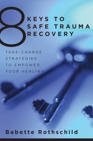 8 Keys to Safe Trauma Recovery | Babette Rothschild