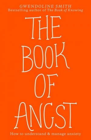 The Book of Angst: How to understand and manage anxiety | Gwendoline Smith