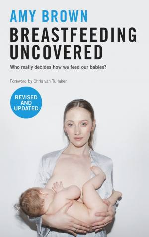 Breastfeeding Uncovered: Who really decides how we feed our babies?  | Amy Brown
