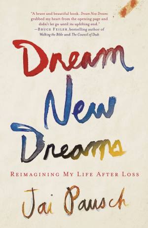 Dream New Dreams: Reimagining my life after loss | Jai Pausch