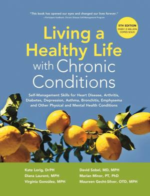 Living a Healthy Life with Chronic Conditions | Kate Lorig, Diana Laurent, Virgina Gonzalez, David Sobel, Marion Minor, Maureen Gecht-Silver