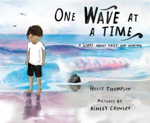 One Wave At A Time: A Story About Grief & Healing | Holly Thompson
