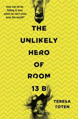 The Unlikely Hero of Room 13B | Teresa Toten
